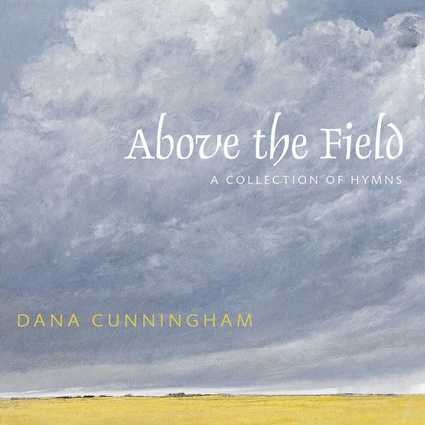Dana Cunningham, Above the Field, Hymns, Piano, pianist, piano music, piano songs, classical songs, piano sheet music, piano player, composer, classical, classical composers, classical music, contemplative piano, newage piano, contemporary piano, instrumental piano, William Ackerman, Windham Hill, George Winston, relaxation music, healing music, yoga, meditation, music for massage